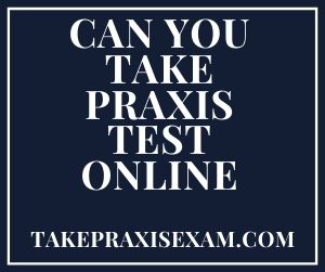 Can You Take Praxis Test Online