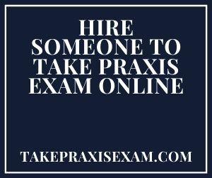 Hire SomeoneTo Take Praxis Exam Online