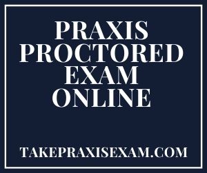 Praxis Proctored Exam Online